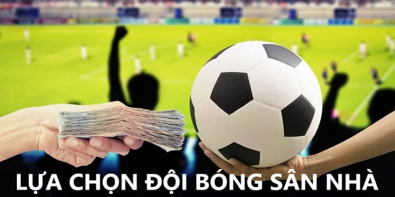 Lựa chọn đội bóng có phần sân nhà để cá cược