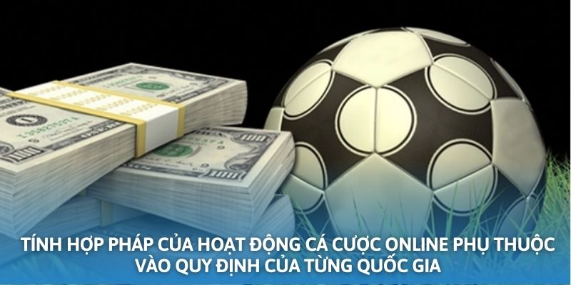 Tính hợp pháp của hoạt động cá cược online phụ thuộc vào quy định của từng quốc gia