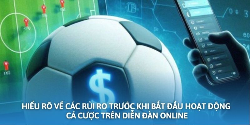 Hiểu rõ về các rủi ro trước khi bắt đầu hoạt động cá cược trên diễn đàn online