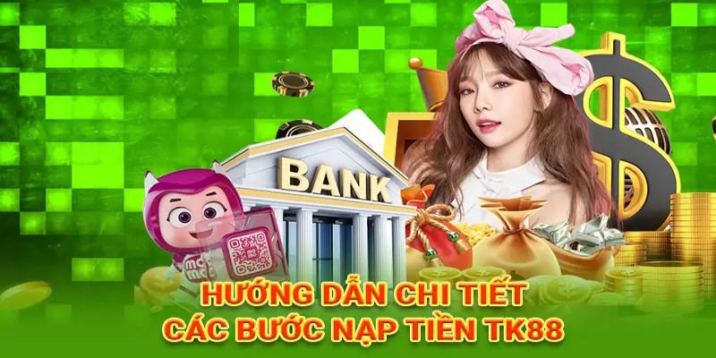 Cách Nạp Tiền & Rút Tiền TK88 rất đơn giản bất kỳ ai cũng có thể thực hiện
