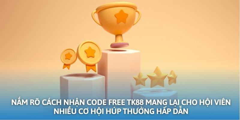 Nắm rõ cách nhận code free TK88 mang lại cho hội viên nhiều cơ hội húp thưởng hấp dẫn