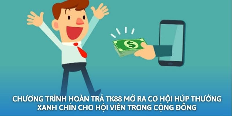 Chương trình hoàn trả TK88 mở ra cơ hội húp thưởng xanh chín cho hội viên trong cộng đồng