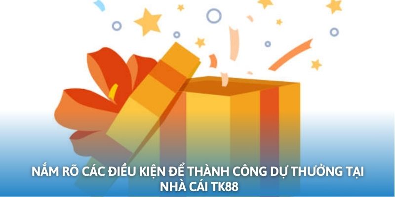 Nắm rõ các điều kiện để thành công dự thưởng tại nhà cái TK88