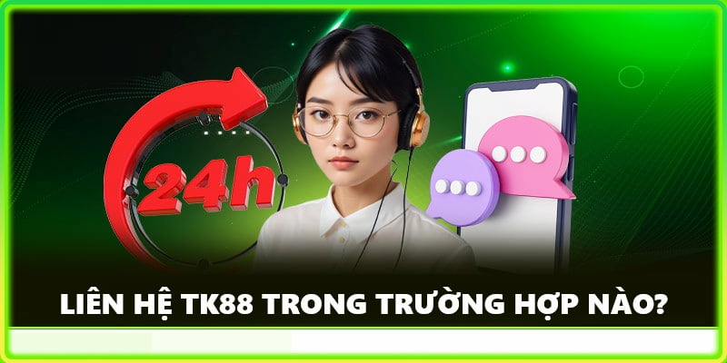 Các trường hợp cần liên hệ TK88