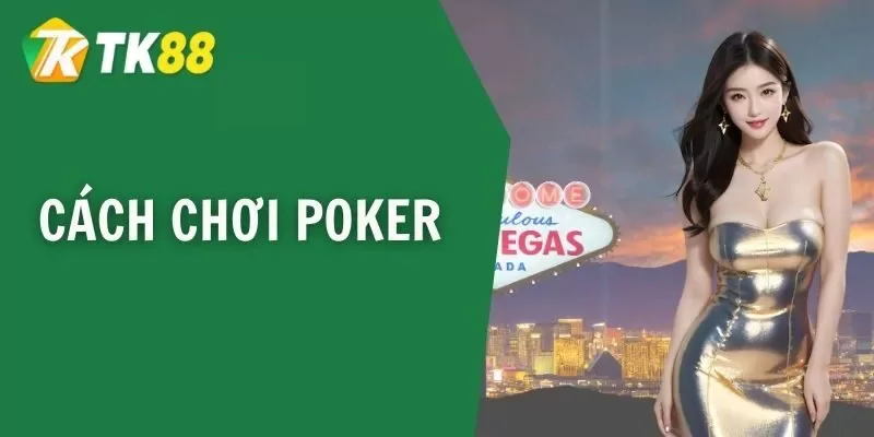 Hướng dẫn cách chơi Poker TK88 Hiệu Quả